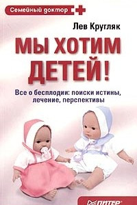 Книга Мы хотим детей! Все о бесплодии: поиски истины, лечение, перспективы