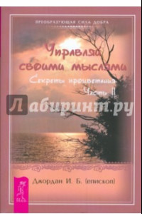 Книга Управляй своими мыслями. Секреты процветания. Ч. II