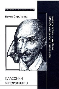 Книга Классики и психиатры. Психиатрия в российской культуре конца XIX - начала ХХ века