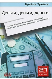 Книга Деньги, деньги, деньги. Секреты мышления миллионеров, накопления богатства и достижения финансовой независимости