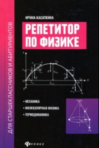 Книга Репетитор по физике для старшеклассников и абитуриентов. Механика, молекулярн. физика, термодинамика