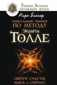 Книга Уникальный тренинг по методу Экхарта Толле. Обрети счастье здесь и сейчас!