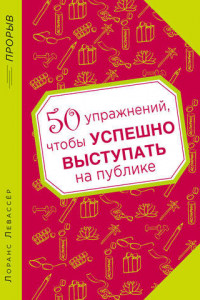 Книга 50 упражнений, чтобы успешно выступать на публике