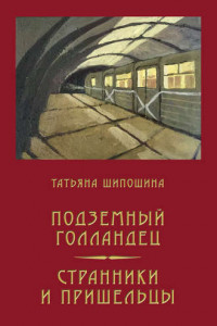 Книга Подземный голландец: Странники и пришельцы: повести. Шипошина Т.