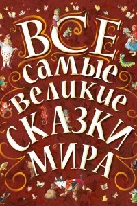 Книга Все самые великие сказки мира