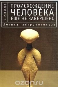 Книга Происхождение человека еще не завершено. Логика антропогенеза