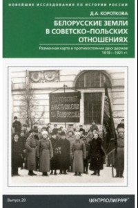 Книга Белорусские земли в советско-польских отношениях. Разменная карта в противостоянии двух держав. 1918