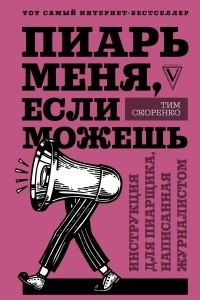 Книга Пиарь меня, если можешь. Инструкция для пиарщика, написанная журналистом