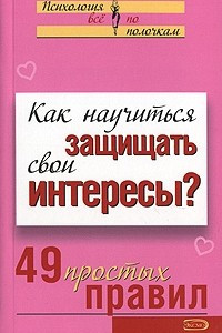 Книга Как научиться защищать свои интересы? 49 простых правил