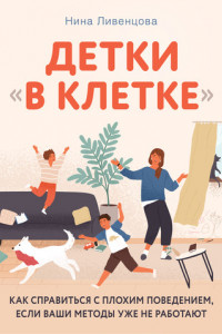 Книга Детки «в клетке». Как справиться с плохим поведением, если ваши методы уже не работают