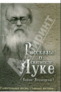 Книга Рассказы о святителе Луке (Войно-Ясенецком). Удивительная жизнь, ставшая житием