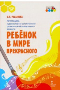 Книга Программа художественно-эстетического развития детей дошкольн. возраста «Ребёнок в мире прекрасного