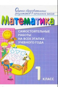 Книга Математика. 1 класс. Самостоятельные работы на всех этапах учебного года. Пособие для учащихся