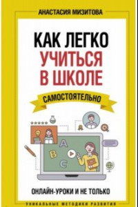 Книга Как легко учиться в школе самостоятельно. Онлайн-уроки и не только