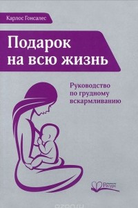 Книга Подарок на всю жизнь. Руководство по грудному вскармливанию