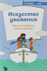 Книга Искусство уважения. Как помочь ребенку найти свой путь