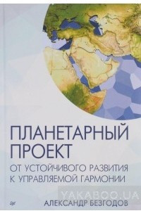 Книга Планетарный проект. От устойчивого развития к управляемой гармонии