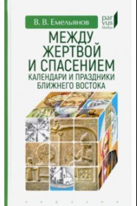 Книга Между жертвой и спасением. Календари и праздники Ближнего Востока