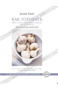 Книга Как готовить мясо, птицу, рыбу, овощи, фрукты, сыр и шоколад