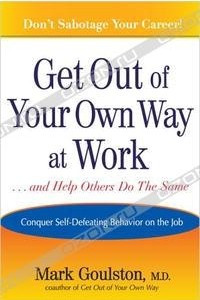 Книга Get Out of Your Own Way at Work... and Help Others Do the Same: Conquering Self-Defeating Behavior on the Job