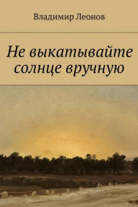 Книга Не выкатывайте солнце вручную