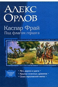 Книга Каспар Фрай. Под флагом герцога: Меч, дорога и удача. Крылья огненных драконов. Сезон королевской охоты