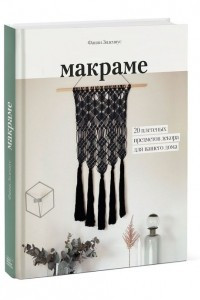 Книга Макраме. 20 плетеных предметов декора для вашего дома