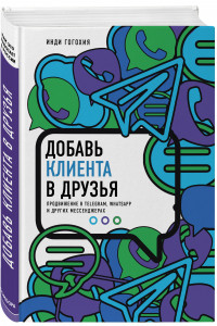 Книга Добавь клиента в друзья. Продвижение в Telegram, WhatsApp, Skype и других мессенджерах