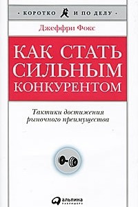 Книга Как стать сильным конкурентом. Тактики достижения рыночного преимущества