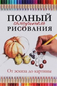 Книга Полный самоучитель рисования. От эскиза до картины