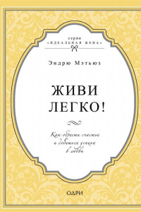 Книга Живи легко! Как обрести счастье и добиться успеха в любви