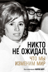 Книга Никто не ожидал, что мы изменим мир: Воспоминания Карен Берг