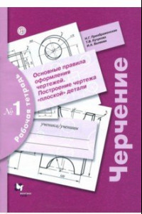 Книга Черчение. Основные правила оформления чертежей. Построение чертежа плоской детали. Рабочая тетрадь 1