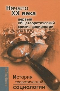 Книга История теоретической социологии. Начало ХХ века. Первый общетеоретический кризис социологии