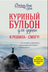 Книга Куриный бульон для души. И я решила - смогу! 101 история о женщинах