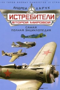 Книга Истребители Второй Мировой. Самая полная энциклопедия