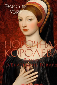 Книга Порочная королева. Роман о Екатерине Говард