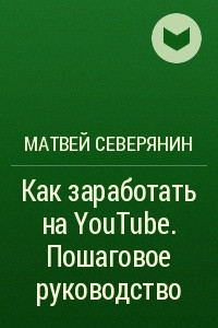 Книга Как заработать на YouTube. Пошаговое руководство