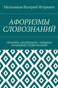 Книга АФОРИЗМЫ СЛОВОЗНАНИЙ. СБОРНИК АФОРИЗМОВ С НОВЫМИ ЗНАНИЯМИ СЛОВОЗНАНИЙ