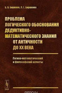 Книга Проблема логического обоснования дедуктивно-математического знания от Античности до XX века. Логико-математический и философский аспекты