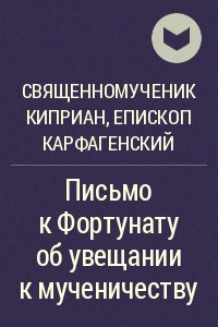 Книга Письмо к Фортунату об увещании к мученичеству