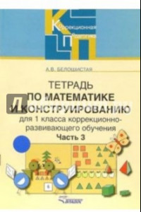 Книга Тетрадь по математике и конструированию для 1 кл. коррекционно-развивающего обучения. В 4 ч. Ч. 3