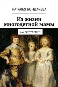 Книга Из жизни многодетной мамы. Как всё успеть???