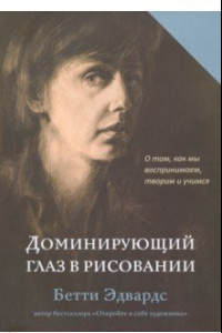 Книга Доминирующий глаз в рисовании. О том, как мы воспринимаем, творим и учимся