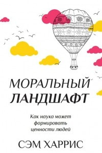 Книга Моральный ландшафт. Как наука может формировать ценности людей