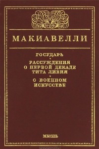 Книга Государь. Рассуждение о первой декаде Тита Ливия. О военном искусстве