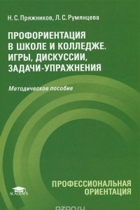 Книга Профориентация в школе и колледже. Игры, дискуссии, задачи-упражнения. Методическое пособие