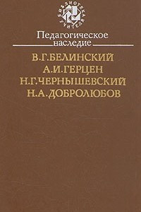 Книга Педагогическое наследие. В. Г. Белинский, А. И. Герцен, Н. Г. Чернышевский, Н. А. Добролюбов