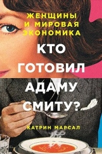 Книга Кто готовил Адаму Смиту? Женщины и мировая экономика