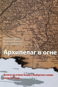 Книга Архипелаг в огне. Десанты на острова Бьерке и выборгского залива летом 1944 года